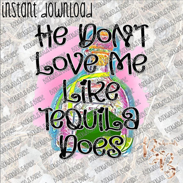 He Don't Love Me like Tequila Does INSTANT DOWNLOAD print file PNG