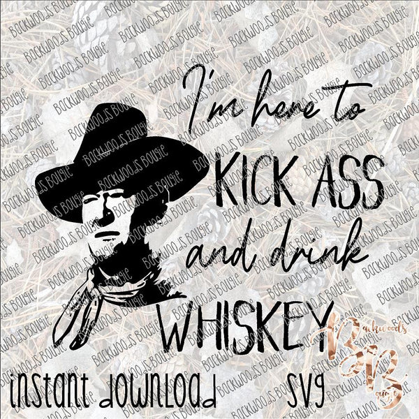 I'm Here to Kick Ass and drink Whiskey INSTANT DOWNLOAD cut file SVG