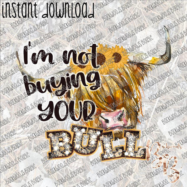 I'm not Buying Your Bull INSTANT DOWNLOAD print file PNG