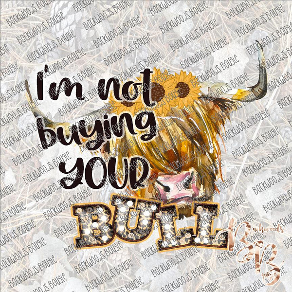 I'm not Buying Your Bull SUBLIMATION Transfer READY to PRESS