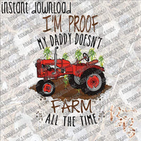 I'm Proof My Daddy Doesn't Farm All the Time INSTANT DOWNLOAD print file PNG