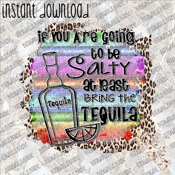 If you are going to be Salty at least bring the Tequila INSTANT DOWNLOAD print file PNG