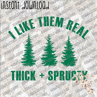 I Like them Real Thick+ Sprucey INSTANT DOWNLOAD print file PNG