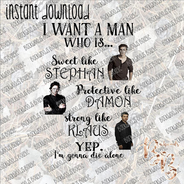 I want a Man - Vampire Diaries INSTANT DOWNLOAD print file PNG