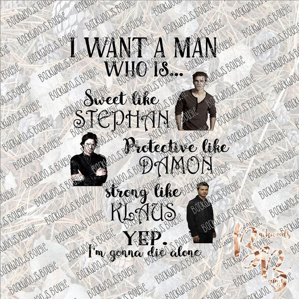 I Want a Man - Vampire Diaries SUBLIMATION Transfer READY to PRESS