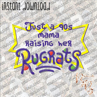 Just a 90s Mama raising her Rugrats INSTANT DOWNLOAD print file PNG