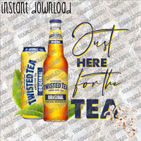 Just here for the Tea (Twisted Tea) INSTANT DOWNLOAD print file PNG