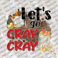 Let's Go Cray Cray SUBLIMATION Transfer READY to PRESS