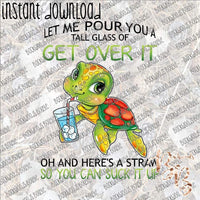 Let Me Pour You a Tall Glass of Get Over It - Turtle INSTANT DOWNLOAD print file PNG