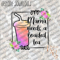 Mama needs a loaded tea INSTANT DOWNLOAD print file PNG