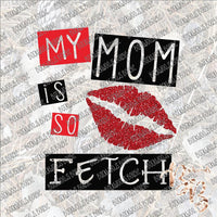 My Mom is so Fetch SUBLIMATION Transfer READY to PRESS