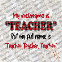 My Nickname is Teacher SUBLIMATION Transfer READY to PRESS