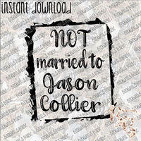 Not Married to Jason Collier INSTANT DOWNLOAD print file PNG mama