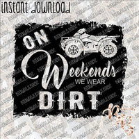 On Weekends We wear Dirt (4wheeler) INSTANT DOWNLOAD print file PNG