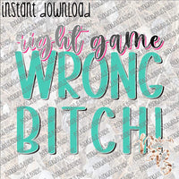 Right Game Wrong Bitch INSTANT DOWNLOAD print file PNG