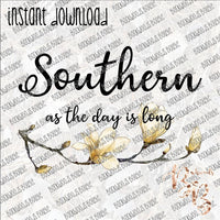 Southern as the day is long INSTANT DOWNLOAD print file PNG