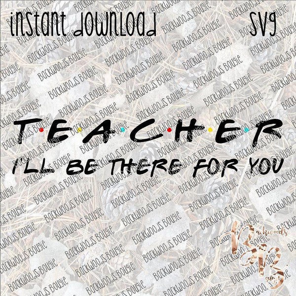 Teacher I'll be there for You INSTANT DOWNLOAD cut file SVG