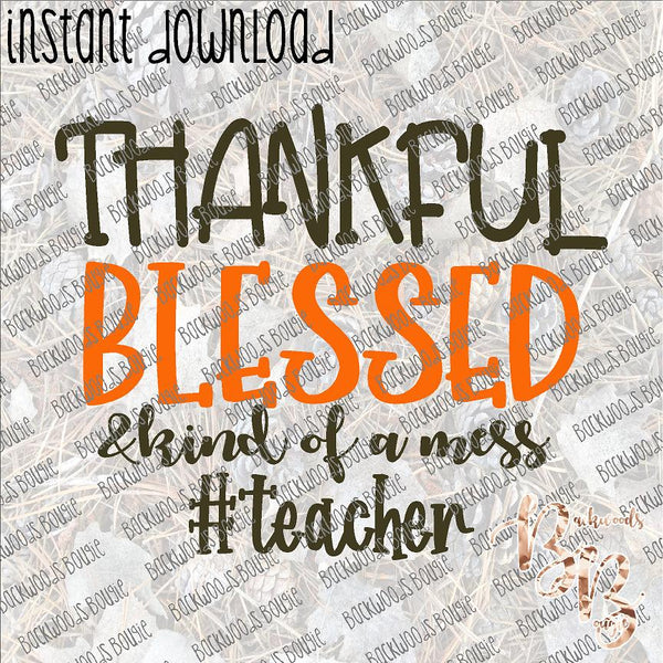 Thankful Blessed Kind of a Mess Teacher INSTANT DOWNLOAD print file PNG
