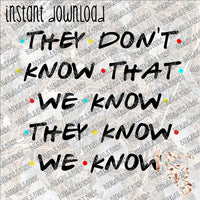 They Don't Know Friends INSTANT DOWNLOAD print file PNG