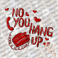 Valentine No You Hang Up SUBLIMATION Transfer READY to PRESS