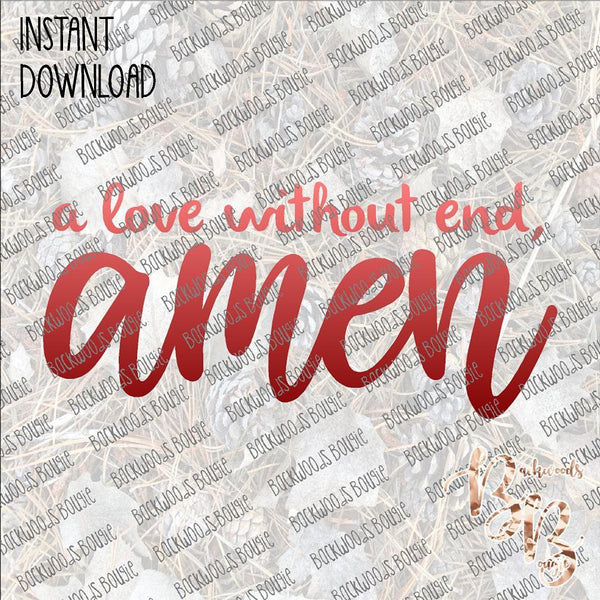 A Love without end Amen INSTANT DOWNLOAD print file PNG