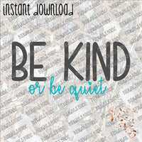 Be Kind or Be Quiet INSTANT DOWNLOAD print file PNG