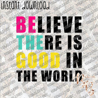 Believe There is Good Bright INSTANT DOWNLOAD print file PNG