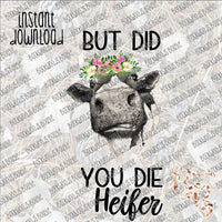 But Did You Die Heifer INSTANT DOWNLOAD print file PNG