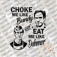 Choke me Like Bundy Eat me Like Dahmer SUBLIMATION Transfer READY to PRESS