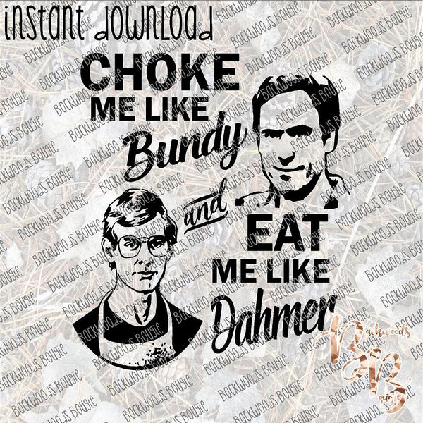 Choke me Like Bundy Eat me Like Dahmer INSTANT DOWNLOAD print file PNG