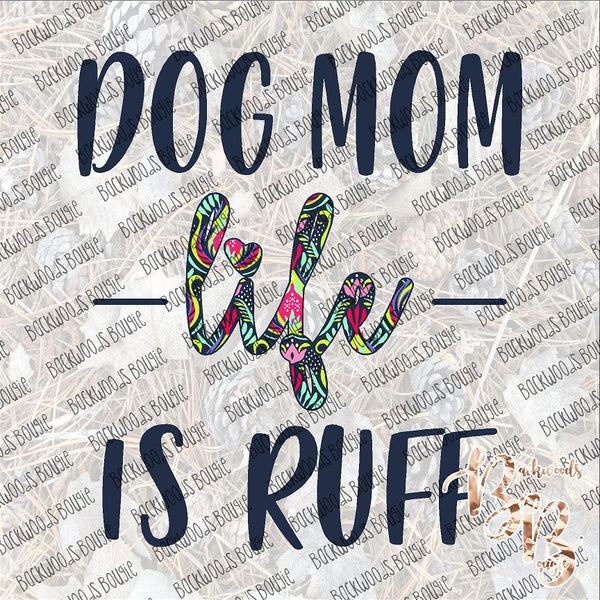 Dog Mom Life is Ruff SUBLIMATION Transfer READY to PRESS