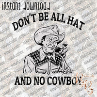 Don't Be all Hat and no Cowboy INSTANT DOWNLOAD print file PNG