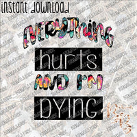 Everything Hurts and I'm Dying INSTANT DOWNLOAD print file PNG