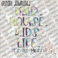 Hair House Kids Life It's All Messy INSTANT DOWNLOAD print file PNG