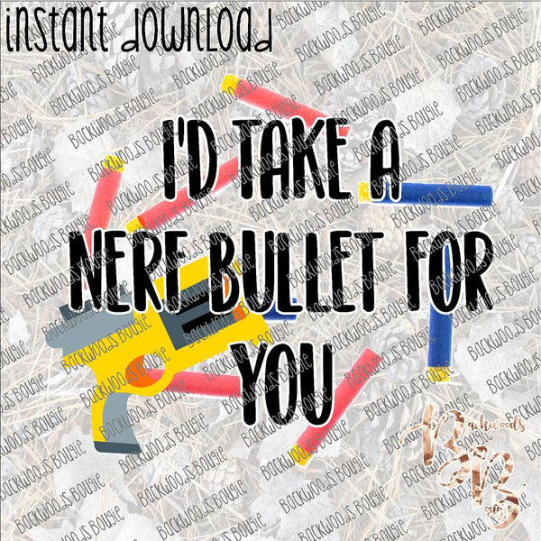 I'd Take a Nerf Bullet for You INSTANT DOWNLOAD print file PNG