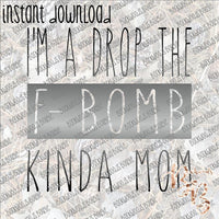 I'm a Drop the F-Bomb kind of Mom INSTANT DOWNLOAD print file PNG