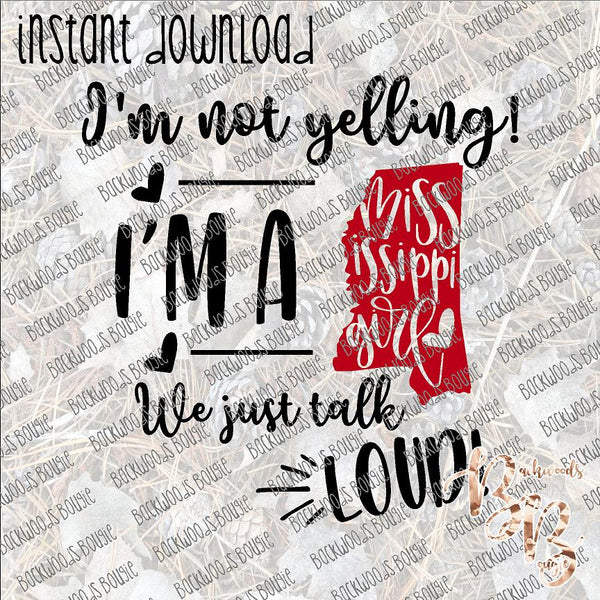 I'm not Yelling I'm a Mississippi Girl We just talk Loud INSTANT DOWNLOAD print file PNG