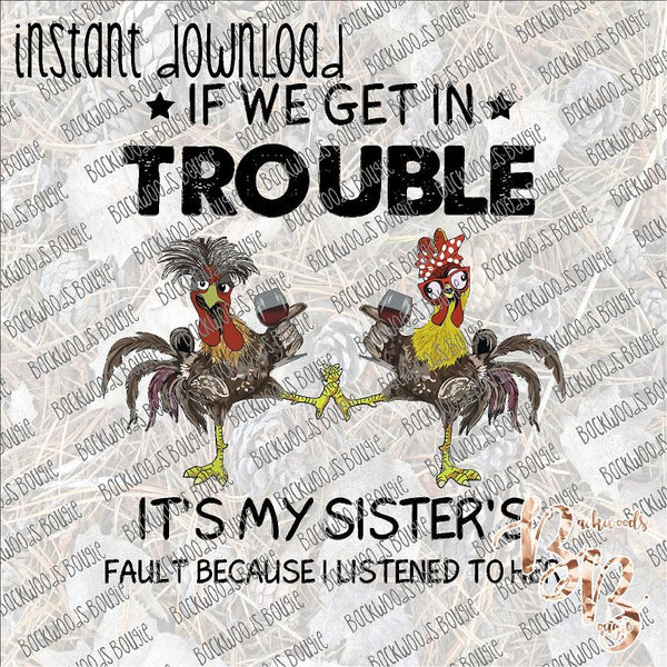 If We get in Trouble it's My Sister's Fault INSTANT DOWNLOAD print file PNG