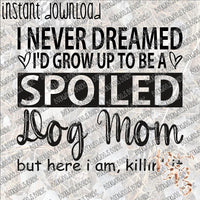 I Never Dreamed Dog Mom INSTANT DOWNLOAD print file PNG