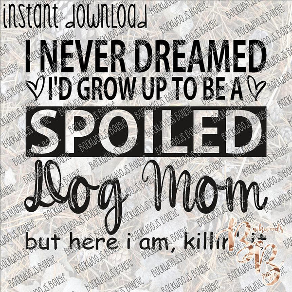 I Never Dreamed Dog Mom INSTANT DOWNLOAD print file PNG