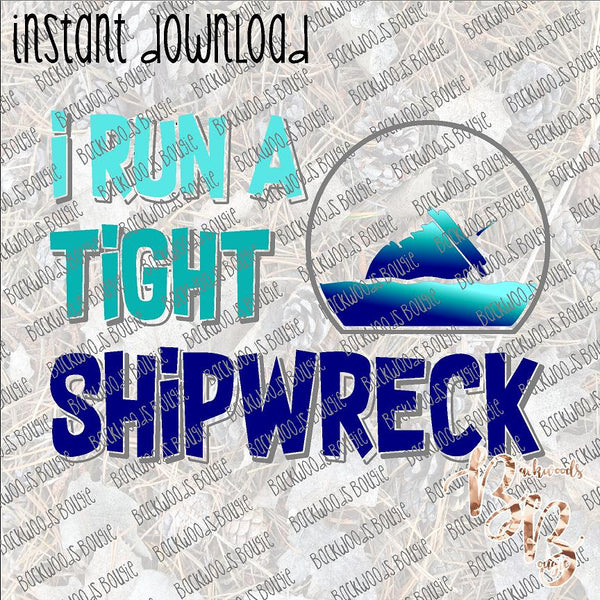 I Run a Tight Shipwreck INSTANT DOWNLOAD print file PNG