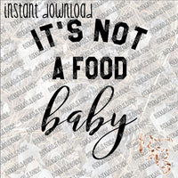 It's Not a Food Baby INSTANT DOWNLOAD print file PNG