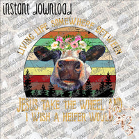 Living between Jesus take the Wheel and I wish a Heifer Would 2 INSTANT DOWNLOAD print file PNG