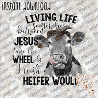 Living between Jesus take the Wheel and I wish a Heifer Would 3 INSTANT DOWNLOAD print file PNG