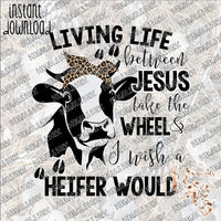 Living between Jesus take the Wheel and I wish a Heifer Would INSTANT DOWNLOAD print file PNG