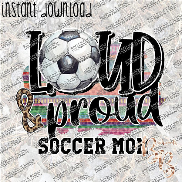 Loud and Proud Soccer Mom INSTANT DOWNLOAD print file PNG