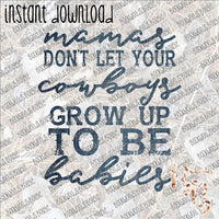 Mamas Don't your Cowboys grow up to be Babies INSTANT DOWNLOAD print file PNG