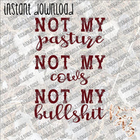 Not my pasture Not my cows Not my bullshit INSTANT DOWNLOAD print file PNG