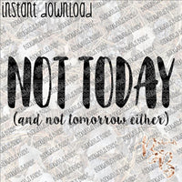 Not Today and Not tomorrow Either INSTANT DOWNLOAD print file PNG