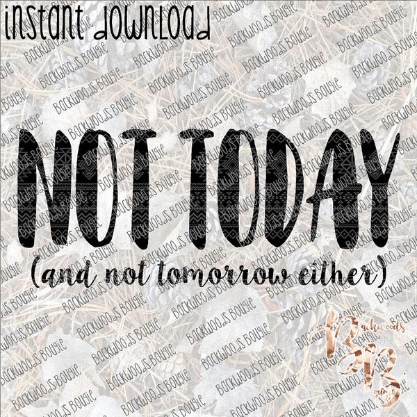 Not Today and Not tomorrow Either INSTANT DOWNLOAD print file PNG